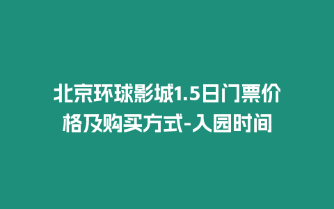 北京環球影城1.5日門票價格及購買方式-入園時間