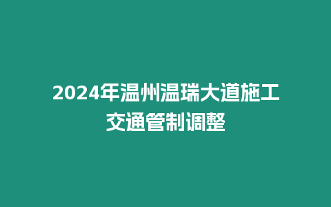 2024年溫州溫瑞大道施工交通管制調整