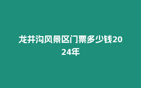 龍井溝風景區(qū)門票多少錢2024年