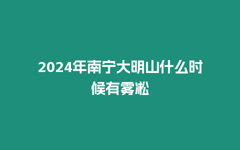 2024年南寧大明山什么時候有霧凇