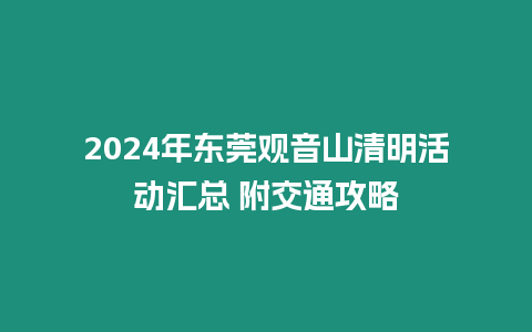 2024年東莞觀音山清明活動匯總 附交通攻略