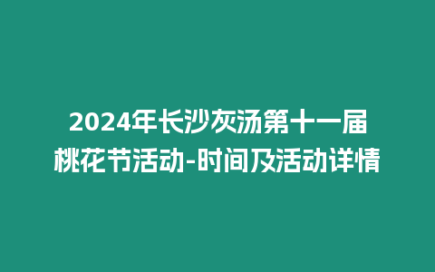 2024年長(zhǎng)沙灰湯第十一屆桃花節(jié)活動(dòng)-時(shí)間及活動(dòng)詳情