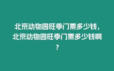 北京動物園旺季門票多少錢，北京動物園旺季門票多少錢??？