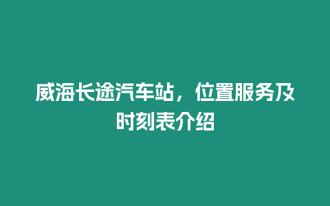 威海長途汽車站，位置服務(wù)及時刻表介紹