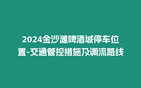 2024金沙灘啤酒城停車位置-交通管控措施及調流路線