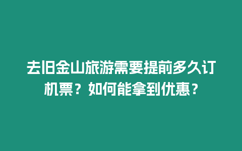 去舊金山旅游需要提前多久訂機票？如何能拿到優惠？