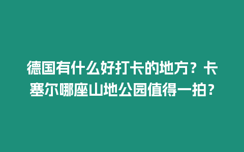 德國有什么好打卡的地方？卡塞爾哪座山地公園值得一拍？