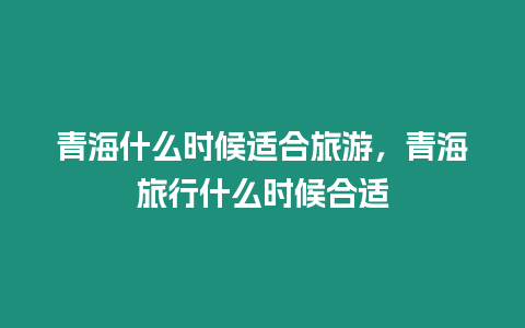 青海什么時候適合旅游，青海旅行什么時候合適