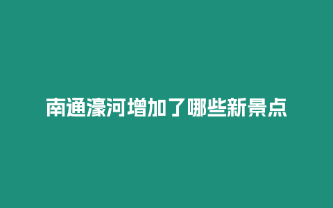 南通濠河增加了哪些新景點