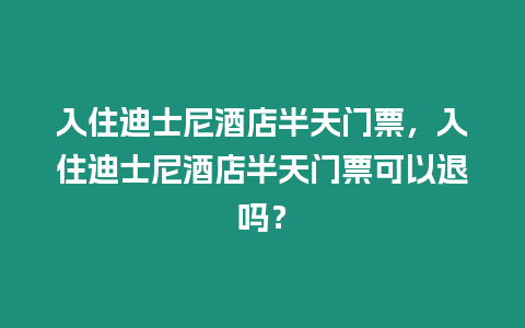 入住迪士尼酒店半天門票，入住迪士尼酒店半天門票可以退嗎？