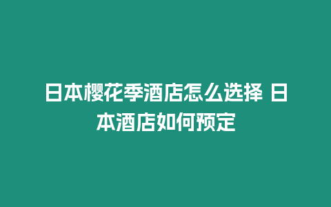 日本櫻花季酒店怎么選擇 日本酒店如何預定