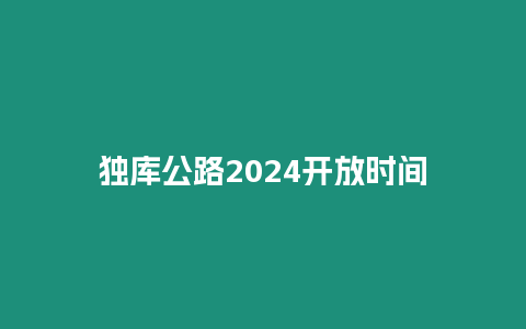 獨庫公路2024開放時間