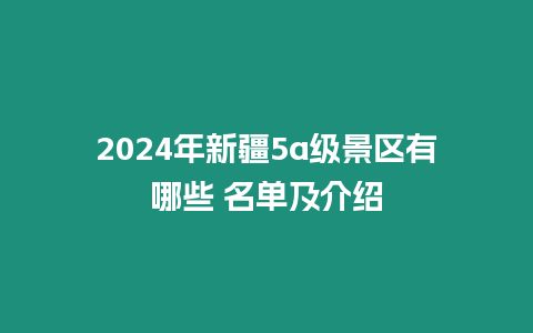 2024年新疆5a級景區有哪些 名單及介紹