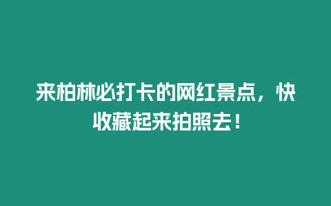 來柏林必打卡的網紅景點，快收藏起來拍照去！