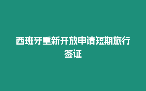 西班牙重新開放申請短期旅行簽證