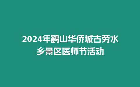 2024年鶴山華僑城古勞水鄉景區醫師節活動