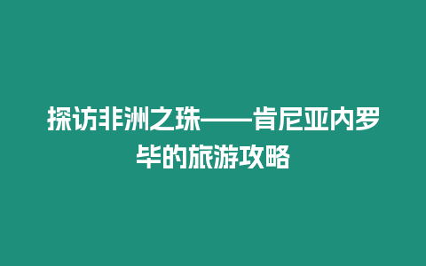 探訪非洲之珠——肯尼亞內羅畢的旅游攻略