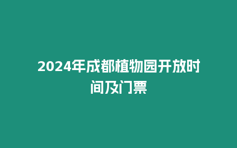 2024年成都植物園開放時間及門票