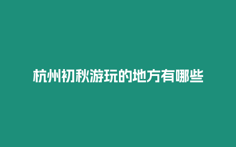 杭州初秋游玩的地方有哪些