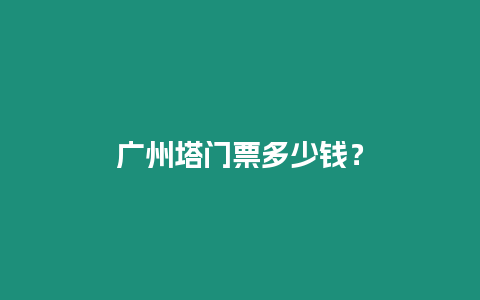 廣州塔門票多少錢？