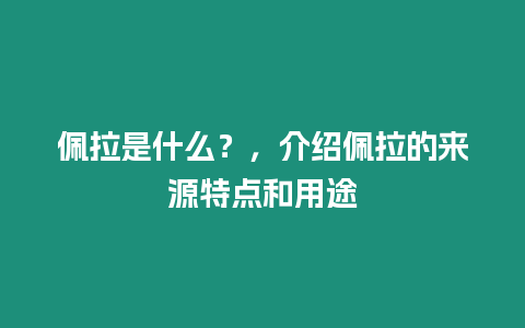 佩拉是什么？，介紹佩拉的來源特點和用途