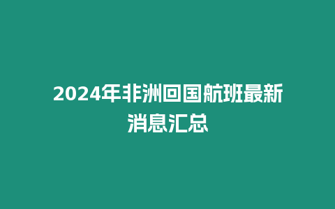 2024年非洲回國航班最新消息匯總