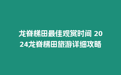 龍脊梯田最佳觀賞時間 2024龍脊梯田旅游詳細攻略