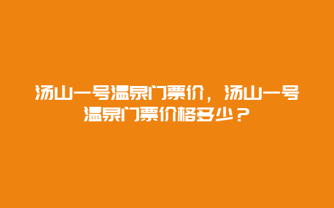 湯山一號溫泉門票價，湯山一號溫泉門票價格多少？