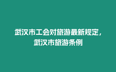 武漢市工會對旅游最新規定，武漢市旅游條例