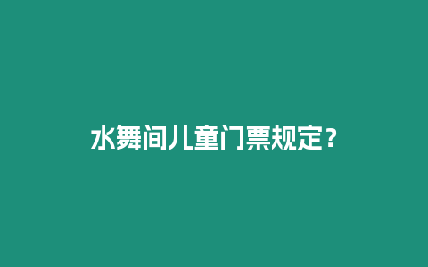 水舞間兒童門票規定？