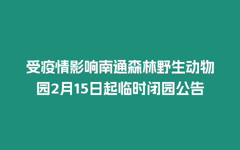 受疫情影響南通森林野生動物園2月15日起臨時閉園公告