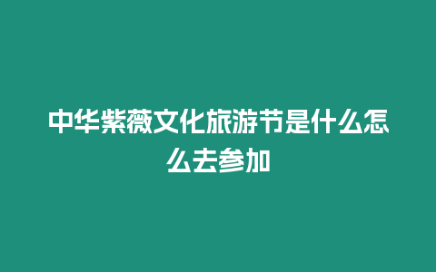 中華紫薇文化旅游節是什么怎么去參加