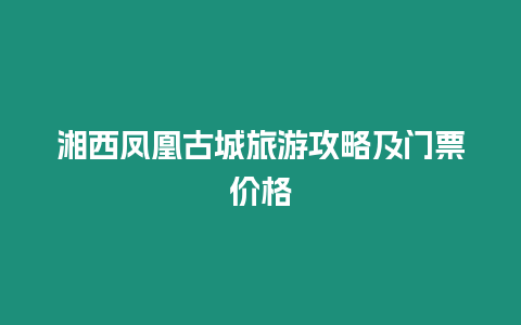 湘西鳳凰古城旅游攻略及門票價格