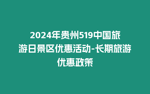 2024年貴州519中國旅游日景區優惠活動-長期旅游優惠政策