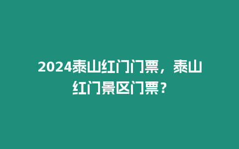 2024泰山紅門門票，泰山紅門景區(qū)門票？