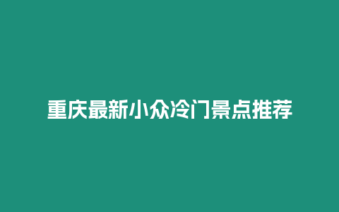 重慶最新小眾冷門景點推薦