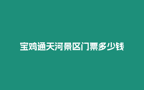 寶雞通天河景區門票多少錢