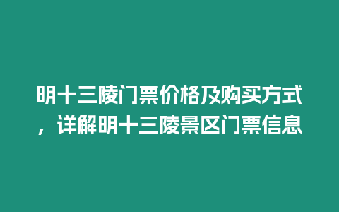 明十三陵門票價格及購買方式，詳解明十三陵景區門票信息