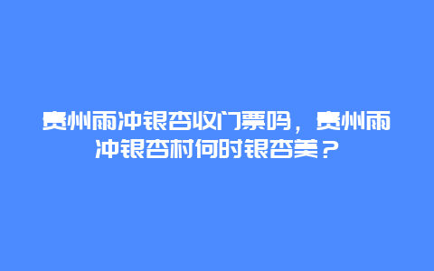 貴州雨沖銀杏收門票嗎，貴州雨沖銀杏村何時(shí)銀杏美？