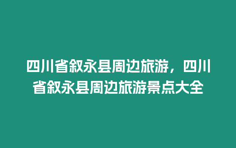 四川省敘永縣周邊旅游，四川省敘永縣周邊旅游景點大全