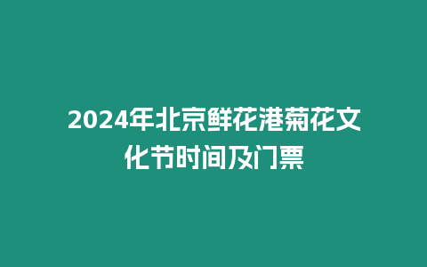 2024年北京鮮花港菊花文化節(jié)時間及門票