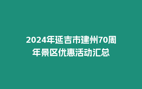 2024年延吉市建州70周年景區優惠活動匯總