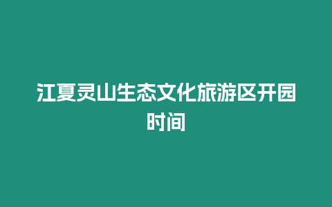 江夏靈山生態文化旅游區開園時間