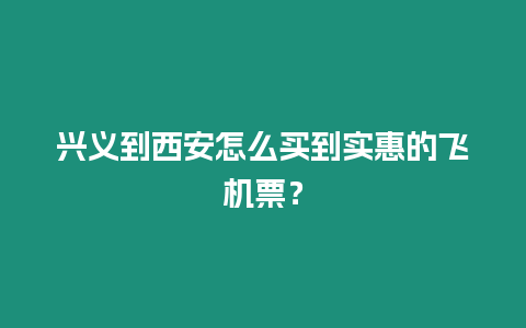 興義到西安怎么買到實惠的飛機票？