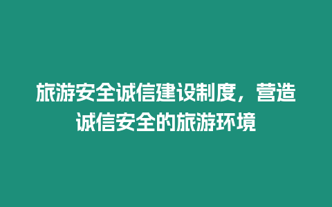 旅游安全誠信建設制度，營造誠信安全的旅游環境