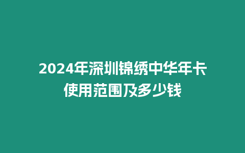 2024年深圳錦繡中華年卡使用范圍及多少錢