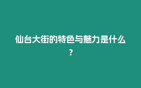 仙臺大街的特色與魅力是什么？