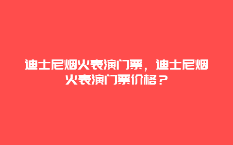 迪士尼煙火表演門票，迪士尼煙火表演門票價格？