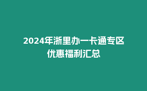 2024年浙里辦一卡通專(zhuān)區(qū)優(yōu)惠福利匯總