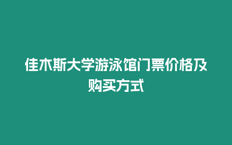 佳木斯大學游泳館門票價格及購買方式